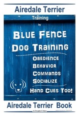 Airedale Terrier Training By Blue Fence - Dog Training, Obedience - Behavior, Commands - Socialize, Hand Cues Too! Airedale Terrier Book