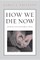 How We Die Now