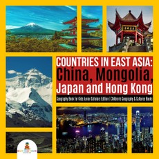 Countries in East Asia : China, Mongolia, Japan and Hong Kong | Geography Book for Kids Junior Scholars Edition | Children's Geography & Cultures Books