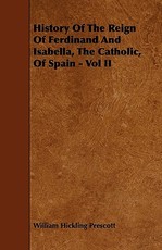 History of the Reign of Ferdinand and Isabella, the Catholic, of Spain - Vol II