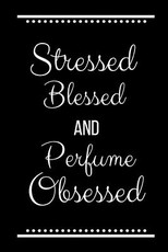 Stressed Blessed Perfume Obsessed