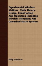 Experimental Wireless Stations: Their Theory, Design, Construction and Operation Including Wireless Telephony and Quenched Spark Systems
