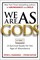 We Are as Gods