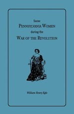 Some Pennsylvania Women During the War of the Revolution
