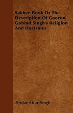 Sakhee Book or the Description of Gooroo Gobind Singh's Religion and Doctrines