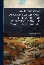 An Historical Account Of My Own Life, With Some Reflections On The Times I Have Lived In