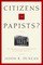 Citizens or Papists?