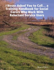 'I Never Asked You to Call'  ... a Training Handbook for Social Carers Who Work With Reluctant Service Users