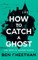 How To Catch A Ghost