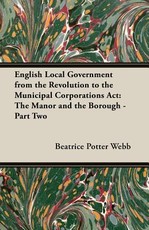 English Local Government from the Revolution to the Municipal Corporations Act: The Manor and the Borough - Part Two