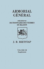 Armorial General, Precede D'Un Dictionnaire Des Terms Du Blason. in French. in Three Volumes. Volume III, Supplement