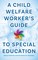 A Child Welfare Worker's Guide to Special Education