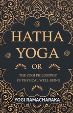 Hatha Yoga Or, The Yogi Philosophy of Physical Well-Being