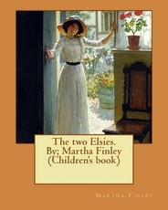 The two Elsies. By; Martha Finley (Children's book)