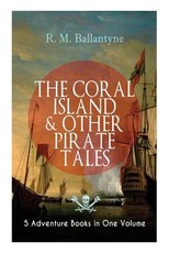THE CORAL ISLAND & OTHER PIRATE TALES - 5 Adventure Books in One Volume