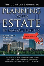 The Complete Guide to Planning Your Estate In Massachusetts  A Step-By-Step Plan to Protect Your Assets, Limit Your Taxes, and Ensure Your Wishes Are Fulfilled for Massachusetts Residents