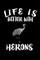 Life Is Better With Herons