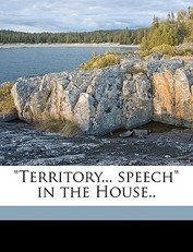 Territory... Speech in the House.