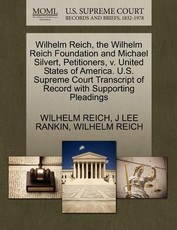 Wilhelm Reich, the Wilhelm Reich Foundation and Michael Silvert, Petitioners, V. United States of America. U.S. Supreme Court Transcript of Record with Supporting Pleadings