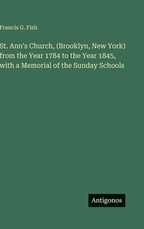 St. Ann's Church, (Brooklyn, New York) from the Year 1784 to the Year 1845, with a Memorial of the Sunday Schools