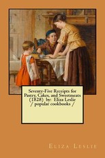 Seventy-Five Receipts for Pastry, Cakes, and Sweetmeats (1828) by