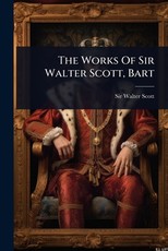 The Works Of Sir Walter Scott, Bart