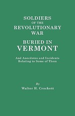 Soldiers of the Revolutionary War Buried in Vermont, and Anecdotes and Incidents Relating to Some of Them