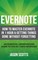 Evernote: How to Master Evernote in 1 Hour & Getting Things Done Without Forgetting. ( An Essential Underground Guide To GTD In 7 Days Revealed! )