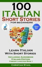 100 Italian Short Stories for Beginners Learn Italian with Stories Including Audiobook