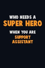 Who Need A SUPER HERO, When You Are Support Assistant