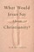 What Would Jesus Say about Christianity?