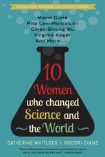 Ten Women Who Changed Science and the World: Marie Curie, Rita Levi-Montalicini, Chien-Shiung Wu, Virginia Apgar, and More
