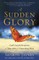 A Sudden Glory