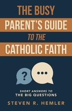 The Busy Parent's Guide to the Catholic Faith