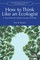How to Think Like an Ecologist