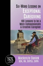 Six-Word Lessons on Exceptional Caregiving