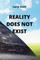 Reality Does Not Exist
