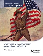 Access to History for the Ib Diploma: Emergence of the Americas in Global Affairs 1880-1929
