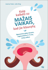 Kaip kalbėti su mažais vaikais, kad jie klausytų. Išgyvenimo gidas tėvams, auginantiems 2–7-erių metų vaikus