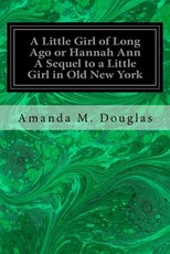 A Little Girl of Long Ago or Hannah Ann A Sequel to a Little Girl in Old New York