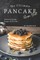 The Ultimate Pancake Recipe Book!