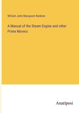 A Manual of the Steam Engine and other Prime Movers