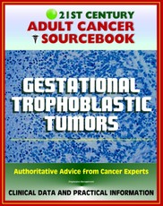 21st Century Adult Cancer Sourcebook: Gestational Trophoblastic Tumors, Hydatidiform Mole, Choriocarcinoma, GTD, GTT, GTN, PSTT - Clinical Data for Patients, Families, and Physicians