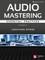 Audio Mastering - Essention Practics: New 2nd Edition Includes Updated Material on Loudness and Level Plus Ai's Place in Mastering
