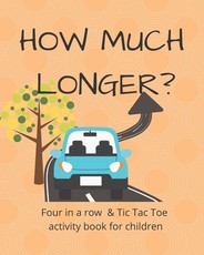 How Much Longer - Tic Tac Toe and Four in a Row Activity Book