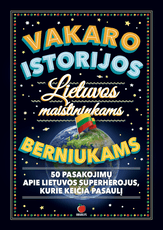 VAKARO ISTORIJOS LIETUVOS MAIŠTININKAMS BERNIUKAMS: 50 pasakojimų apie Lietuvos superherojus, kurie keičia pasaulį
