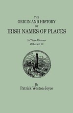 Origin and History of Irish Names of Places. in Three Volumes. Volume III