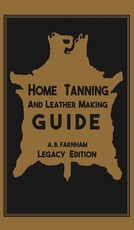 Home Tanning And Leather Making Guide (Legacy Edition)
