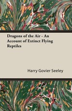 Dragons of the Air - An Account of Extinct Flying Reptiles