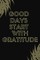 Good Days Start With Gratitude